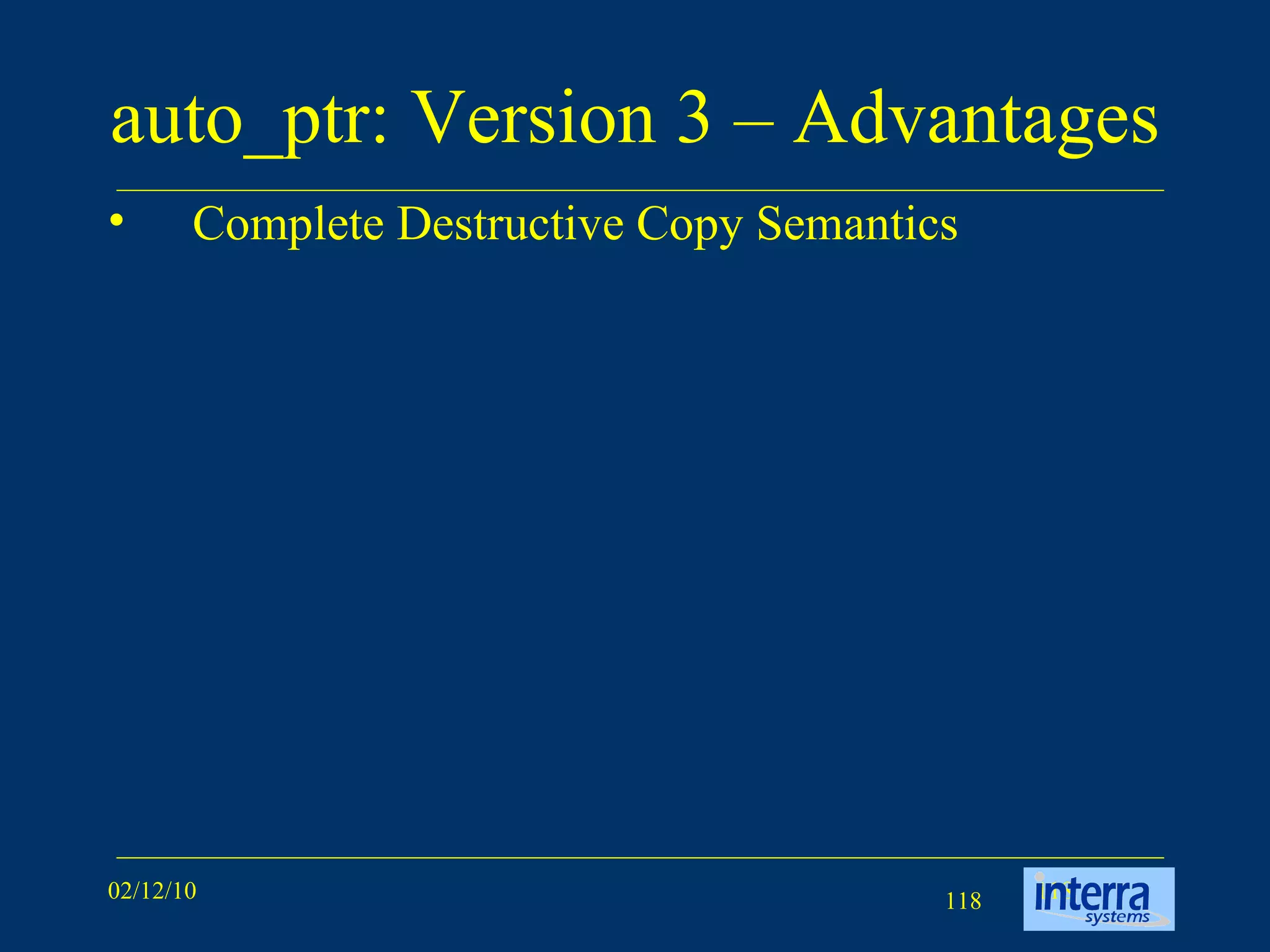 auto_ptr: Version 3 – Advantages Complete Destructive Copy Semantics 