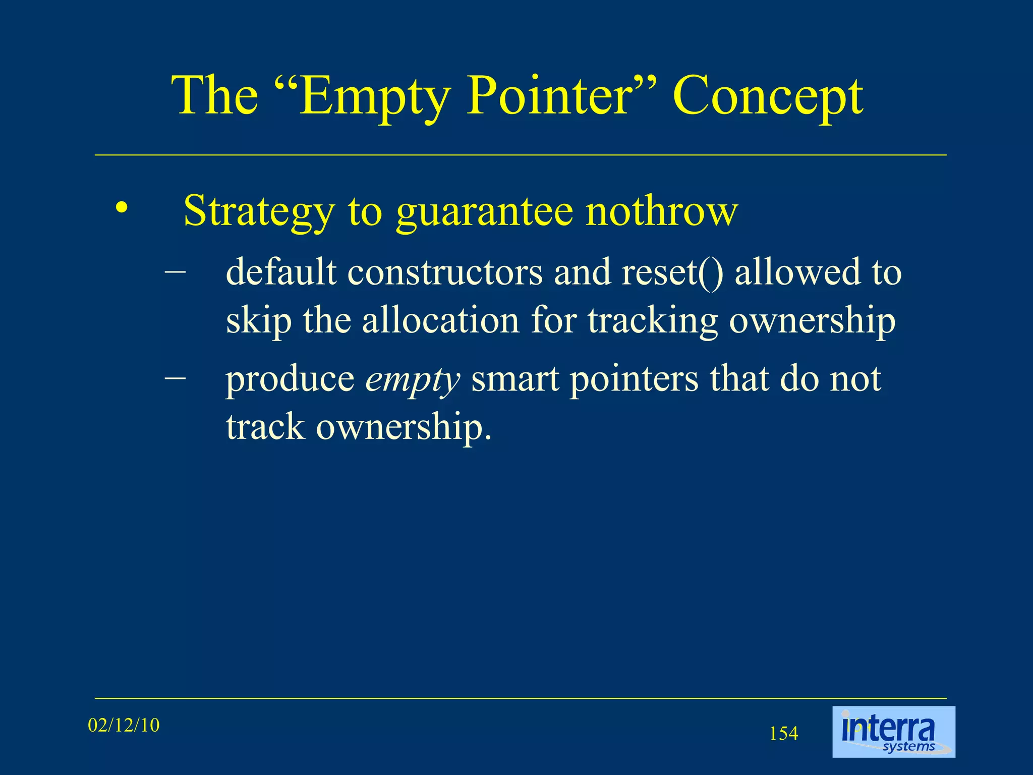 The “Empty Pointer” Concept Strategy to guarantee nothrow  default constructors and reset() allowed to skip the allocation for tracking ownership produce  empty  smart pointers that do not track ownership. 