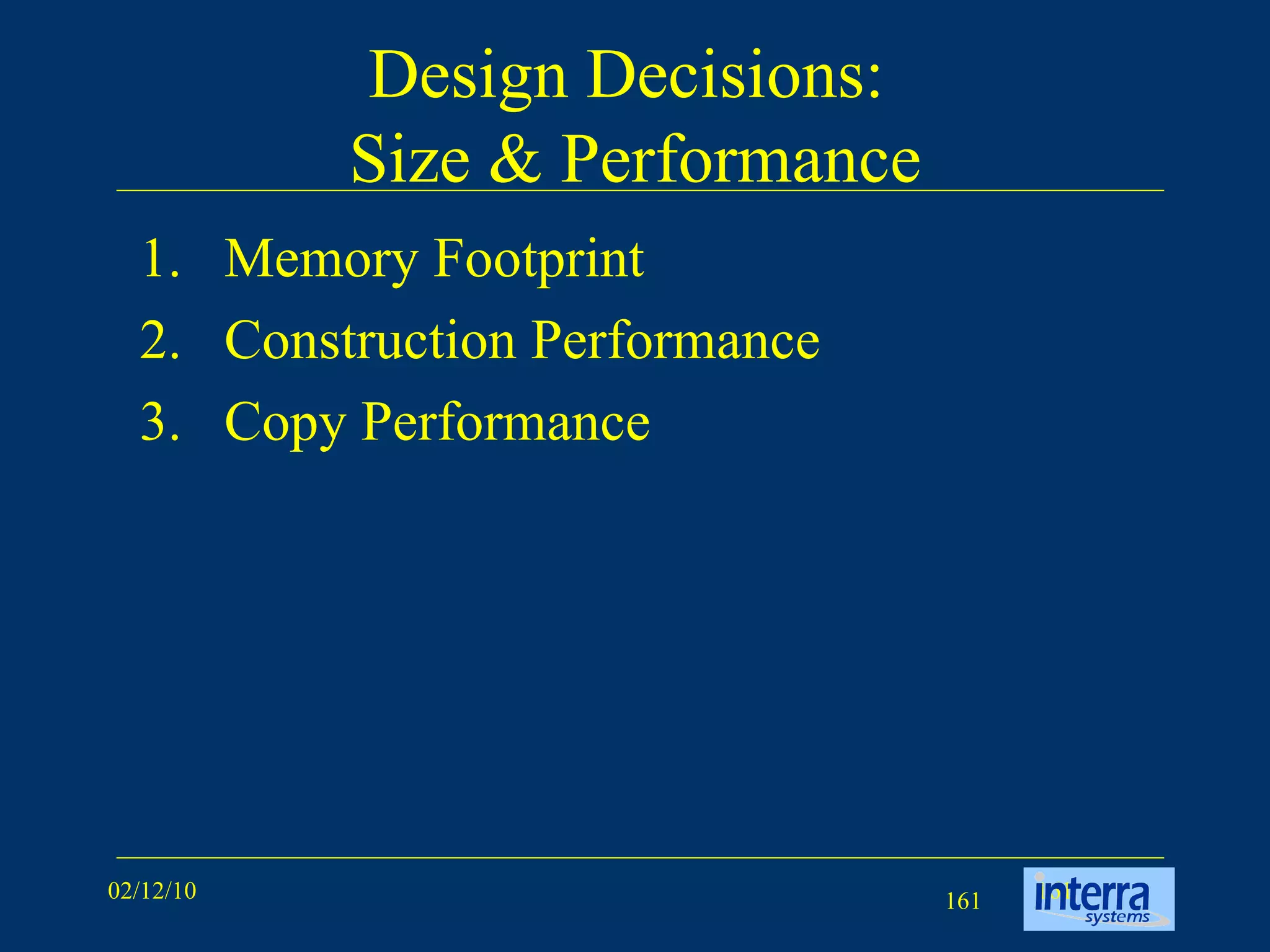 Design Decisions:  Size & Performance Memory Footprint Construction Performance Copy Performance 