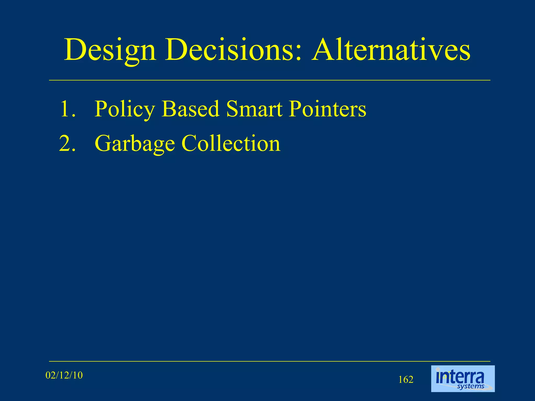 Design Decisions: Alternatives Policy Based Smart Pointers Garbage Collection 
