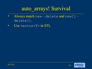 auto_arrays! Survival Always match  new  –  delete  and  new[]  –  delete[] . Use  vector<T>  in STL 