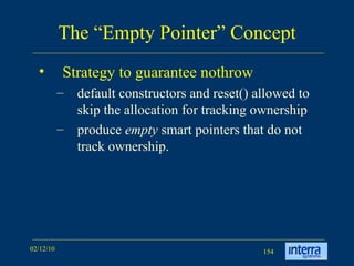 The “Empty Pointer” Concept Strategy to guarantee nothrow  default constructors and reset() allowed to skip the allocation for tracking ownership produce  empty  smart pointers that do not track ownership. 
