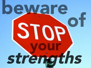 beware
strengths	
  
of
your
 