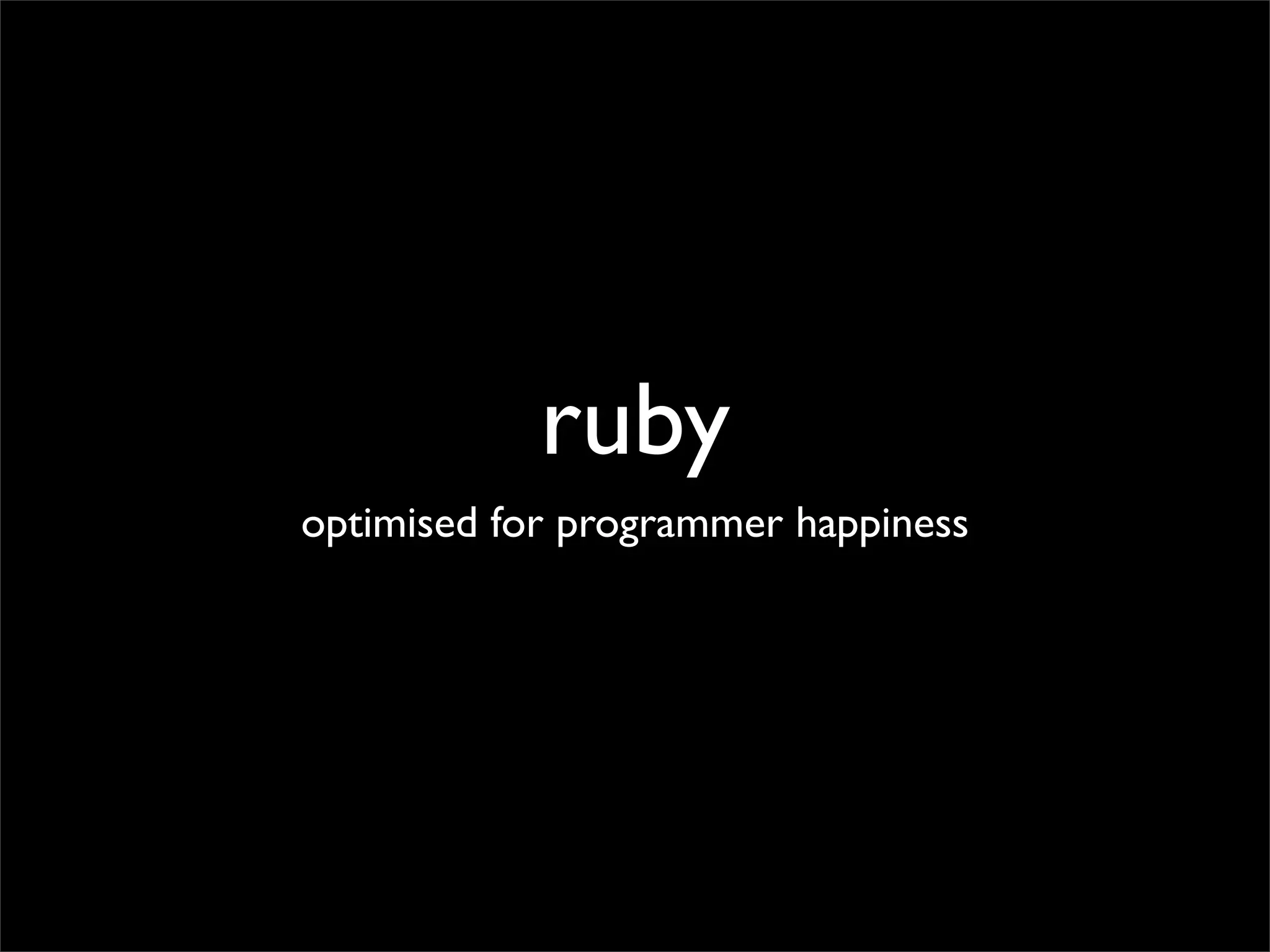 ruby
optimised for programmer happiness
 