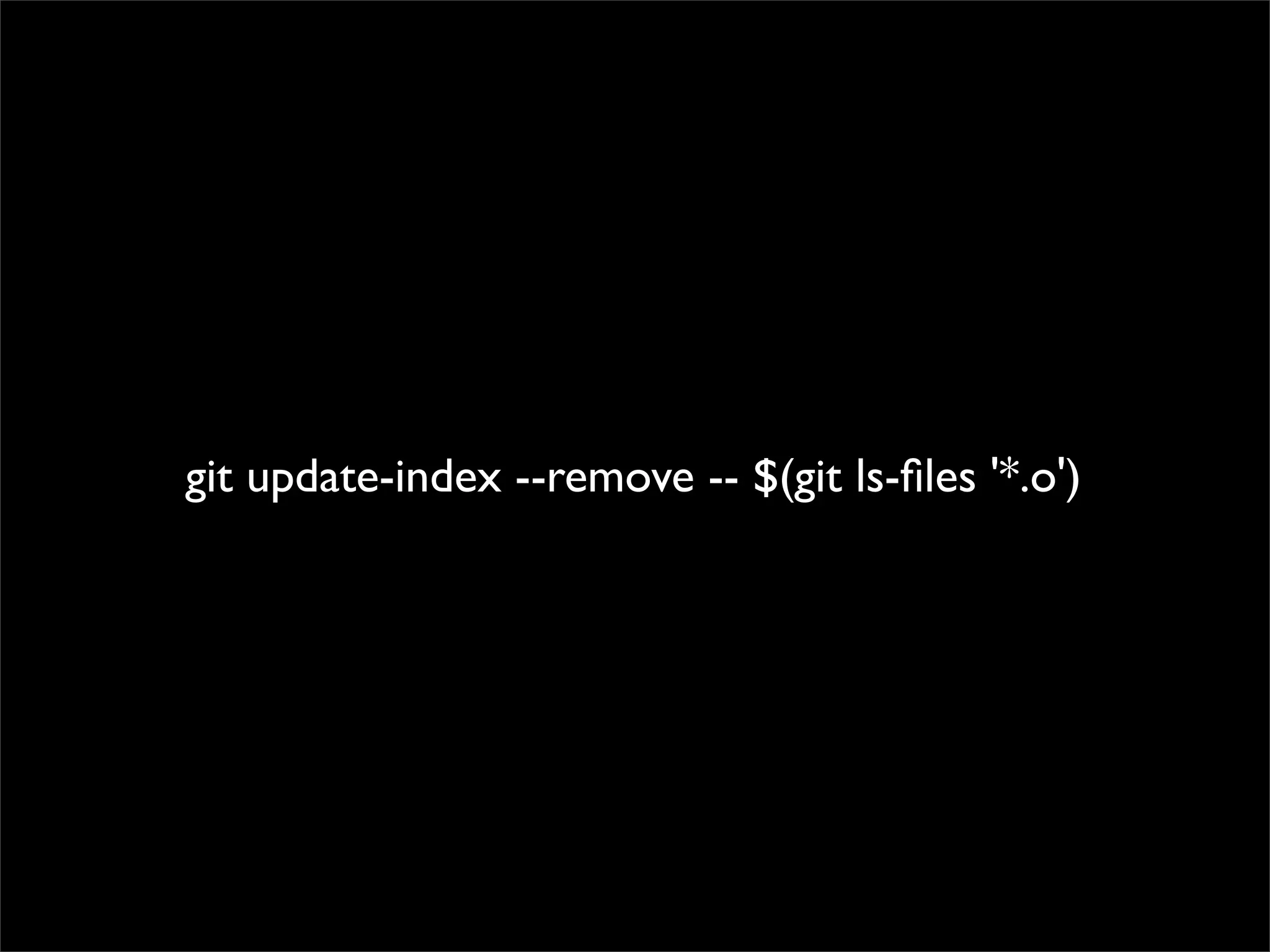 git update-index --remove -- $(git ls-ﬁles '*.o')
 