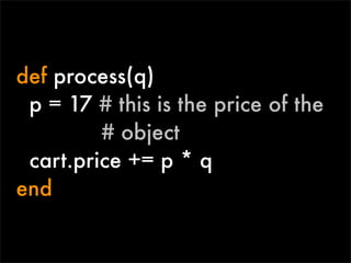 def process(q)
 p = 17 # this is the price of the
         # object
 cart.price += p * q
end
 