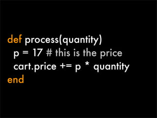def process(quantity)
 p = 17 # this is the price
 cart.price += p * quantity
end
 