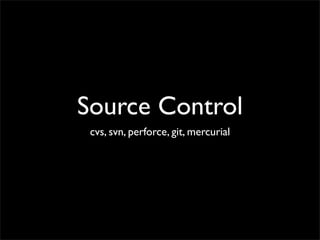 Source Control
 cvs, svn, perforce, git, mercurial
 