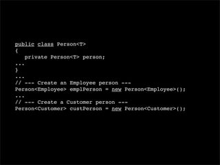 public class Person<T>
{
    private Person<T> person;
...
}
...
// --- Create an Employee person ---
Person<Employee> emplPerson = new Person<Employee>();
...
// --- Create a Customer person ---
Person<Customer> custPerson = new Person<Customer>();
 