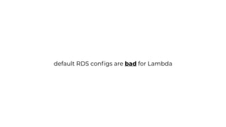 default RDS conﬁgs are bad for Lambda
 