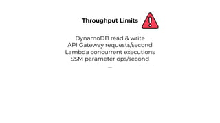 DynamoDB read & write
API Gateway requests/second
Lambda concurrent executions
SSM parameter ops/second
…
Throughput Limits
 