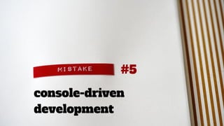 #5
console-driven
development
 