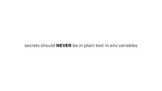 secrets should NEVER be in plain text in env variables
 