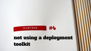 #4
not using a deployment
toolkit
 