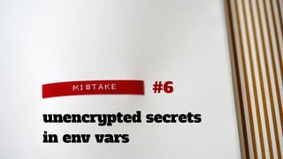unencrypted secrets
in env vars
#6
 