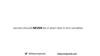 @theburningmonk theburningmonk.com
secrets should NEVER be in plain text in env variables
 