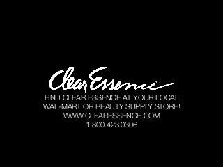 FIND CLEAR ESSENCE AT YOUR LOCAL !
WAL-MART OR BEAUTY SUPPLY STORE!!
WWW.CLEARESSENCE.COM!
1.800.423.0306
 