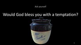 Ask yourself
Would God bless you with a temptation?
31
 