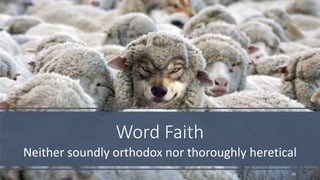 Word Faith
Neither soundly orthodox nor thoroughly heretical
34
 
