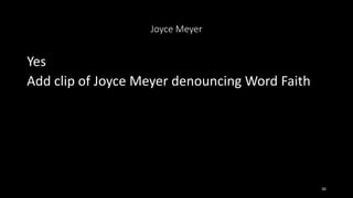 Joyce Meyer
36
Yes
Add clip of Joyce Meyer denouncing Word Faith
 