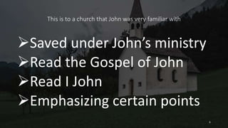 This is to a church that John was very familiar with
Saved under John’s ministry
Read the Gospel of John
Read I John
Emphasizing certain points
6
 