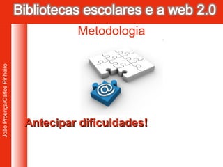 Antecipar dificuldades! Metodologia 