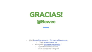 - Mail: Lucas@bewee.me / Gonzalo.q@bewee.me
- Web: www.bewee.me
- Instagram: @bewee.community /
- www.bewee.me/Discord
- www.bewee.me/Telegram
 