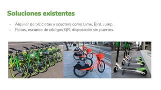 - Alquiler de bicicletas y scooters como Lime, Bird, Jump.
- Flotas, escaneo de códigos QR, disposición sin puertos.
 