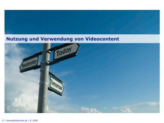 Nutzung und Verwendung von Videocontent




17 / bewegtbildstudie.de / © 2008
 