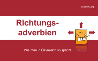 Richtungs- 
adverbien 
Wieman in Österreichso spricht. 
Roland Rußwurm 
ostarrichi.org  