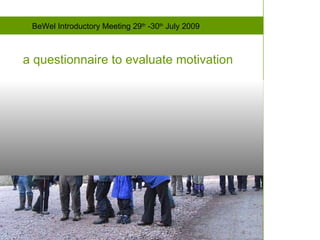 a questionnaire to evaluate motivation BeWel Introductory Meeting 29 th  -30 th  July 2009 