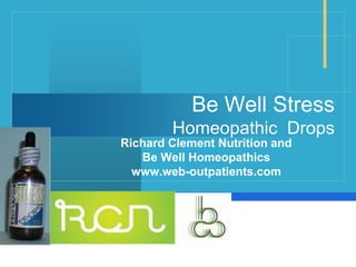 Company
LOGO
Be Well Stress
Homeopathic Drops
Richard Clement Nutrition and
Be Well Homeopathics
www.web-outpatients.com
 
