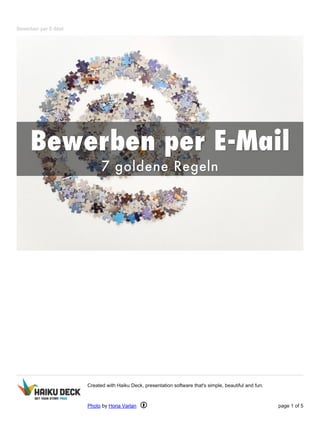 Bewerben per E-Mail
Created with Haiku Deck, presentation software that's simple, beautiful and fun.
Photo by Horia Varlan page 1 of 5
 