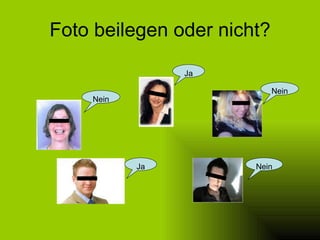 Foto beilegen oder nicht? Nein Nein Nein Ja Ja 