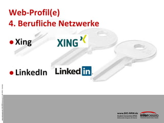 www.intercessio.de©201335Bewerbung2.0–BIO-NRW-Scientists
Web-Profil(e)
4. Berufliche Netzwerke
 Xing
 LinkedIn
www.BIO.N...