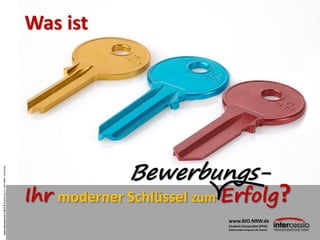 www.intercessio.de©20134Bewerbung2.0–BIO-NRW-Scientists
Ihr moderner Schlüssel zum Erfolg?
Bewerbungs-
Was ist
www.BIO.NRW...
