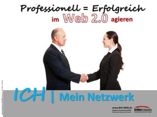 www.intercessio.de©201340Bewerbung2.0–BIO-NRW-Scientists
Professionell = Erfolgreich
im agieren
ICH | Mein Netzwerk
www.BI...
