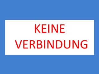 KEINE
VERBINDUNG
 