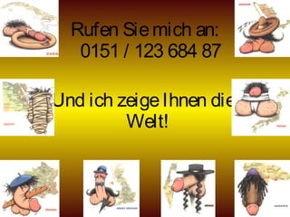 Rufen Siemich an:
0151 / 123 684 87
Und ich zeigeIhnen die
Welt!
 