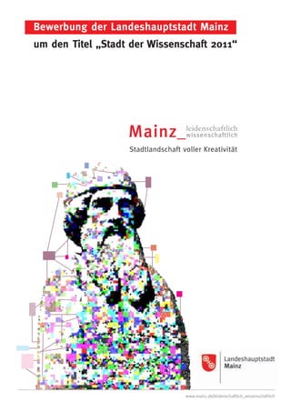 Bewerbung der Landeshauptstadt Mainz
um den Titel „Stadt der Wissenschaft 2011“




                               www.mainz.de/leidenschaftlich_wissenschaftlich
 