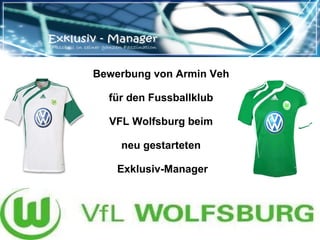 Bewerbung von Armin Veh  für den Fussballklub  VFL Wolfsburg beim  neu gestarteten  Exklusiv-Manager 