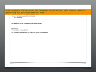 Auch in diesem Fall bekommt der Bewerter eine E-Mail mit dem Hinweis, dass die
Bewertung nun doch veröffentlicht wird.
 