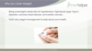 Why Do I Gain Weight


•   Being overweight carries risks for hypertension, high blood sugar, Type 2
    diabetes, coronar...