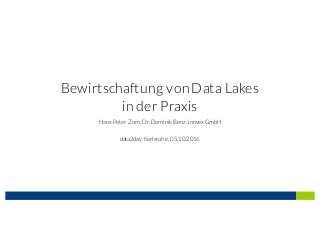 Bewirtschaftung vonData Lakes
in der Praxis
Hans-Peter Zorn, Dr. Dominik Benz, inovexGmbH
data2day Karlsruhe, 05.10.2016
 