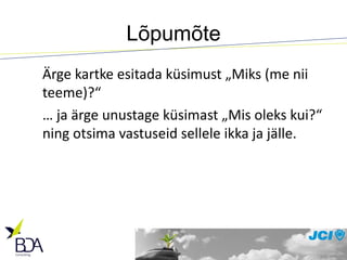 Lõpumõte Ärge kartke esitada küsimust „Miks (me nii teeme)?“ …  ja ärge unustage küsimast „Mis oleks kui?“ ning otsima vastuseid sellele ikka ja jälle. 