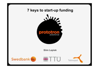 7 keys to start-up funding 
Siim Lepisk 
 