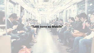 “Tutti sono su Mobile”
 