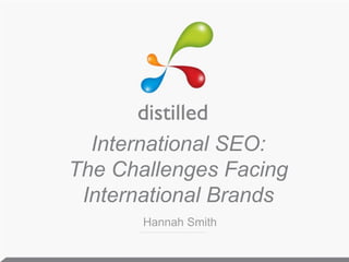 International SEO:The Challenges Facing International Brands Hannah Smith 
