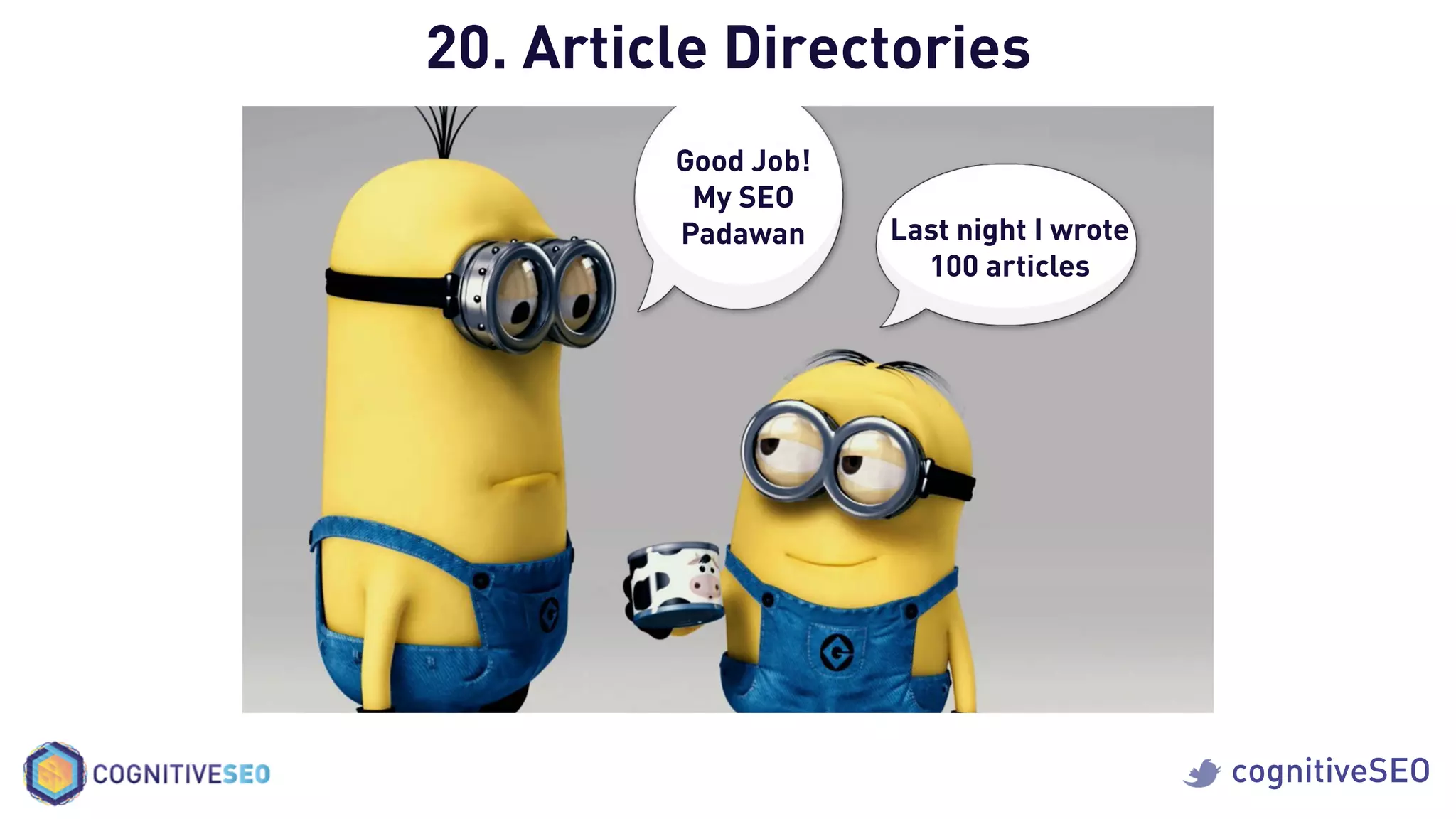 cognitiveSEO
20. Article Directories
Last night I wrote
100 articles
Good Job!
My SEO
Padawan
 