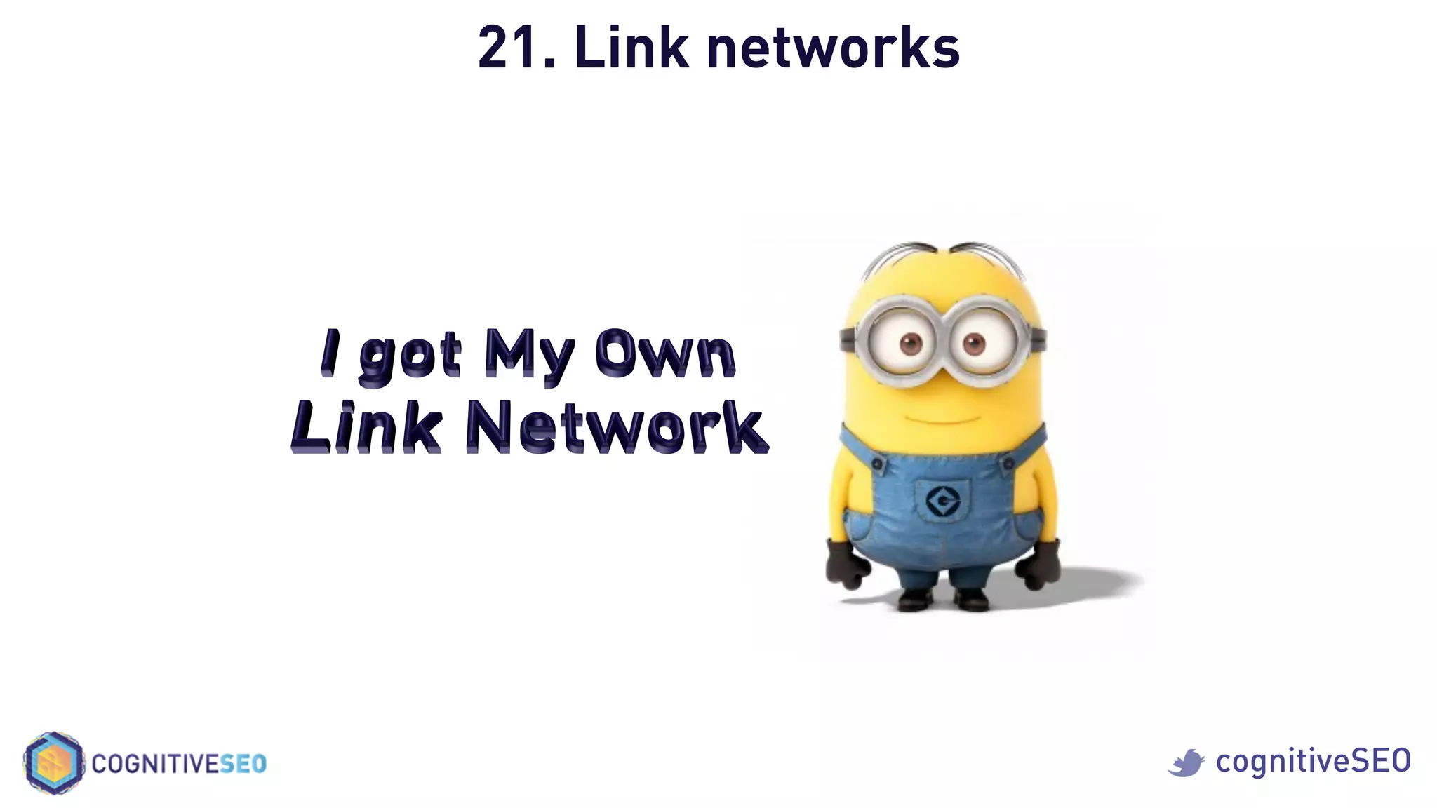 cognitiveSEO
21. Link networks
Last night I wrote
100 articles
 